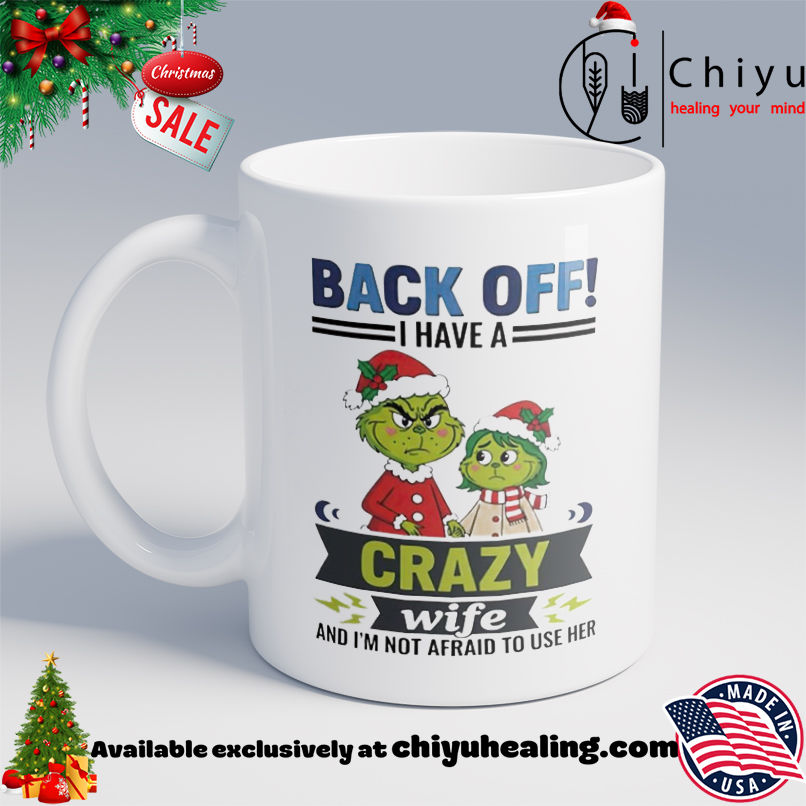 Grinch Christmas Back Off I Have A Crazy Wife And I'm Not Afraid To Use Her shirt, Hoodie, Sweatshirt, Poster Canvas, Mug, Ornaments