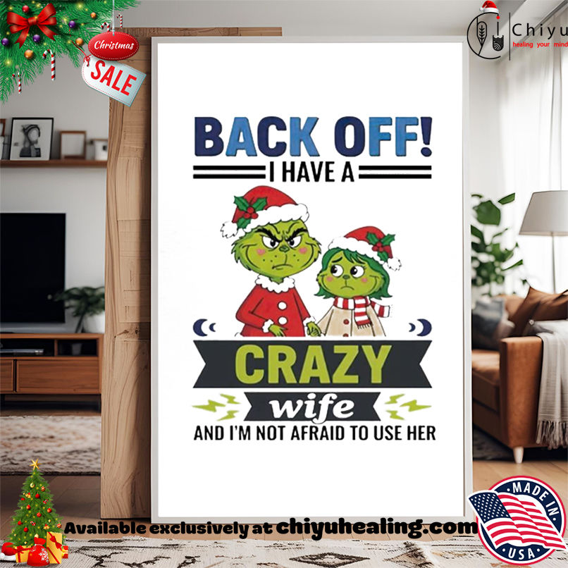 Grinch Christmas Back Off I Have A Crazy Wife And I'm Not Afraid To Use Her shirt, Hoodie, Sweatshirt, Poster Canvas, Mug, Ornaments