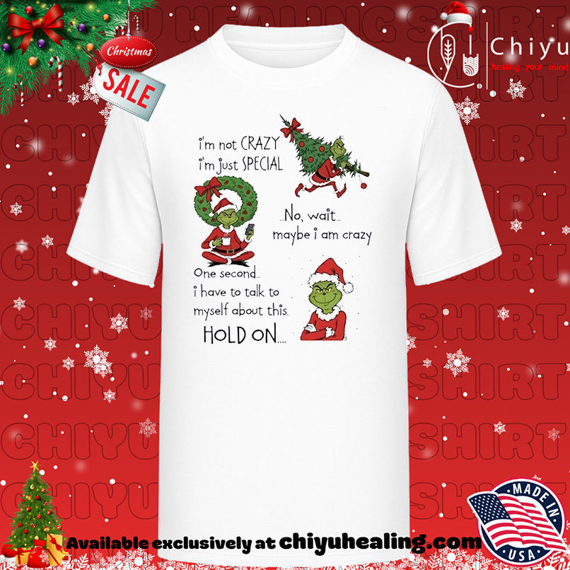 Grinch Christmas I'm Not Crazy I'm Just Special No Wait Maybe I Am Crazy One Second T-shirt, Hoodie, Sweatshirt, Poster Canvas, Mug, Ornaments