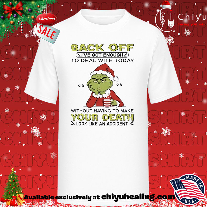 Grinch Christmas back off I've got enough to deal with today without having to make your death look like an accident T-shirt, Hoodie, Sweatshirt, Poster Canvas, Mug, Ornaments