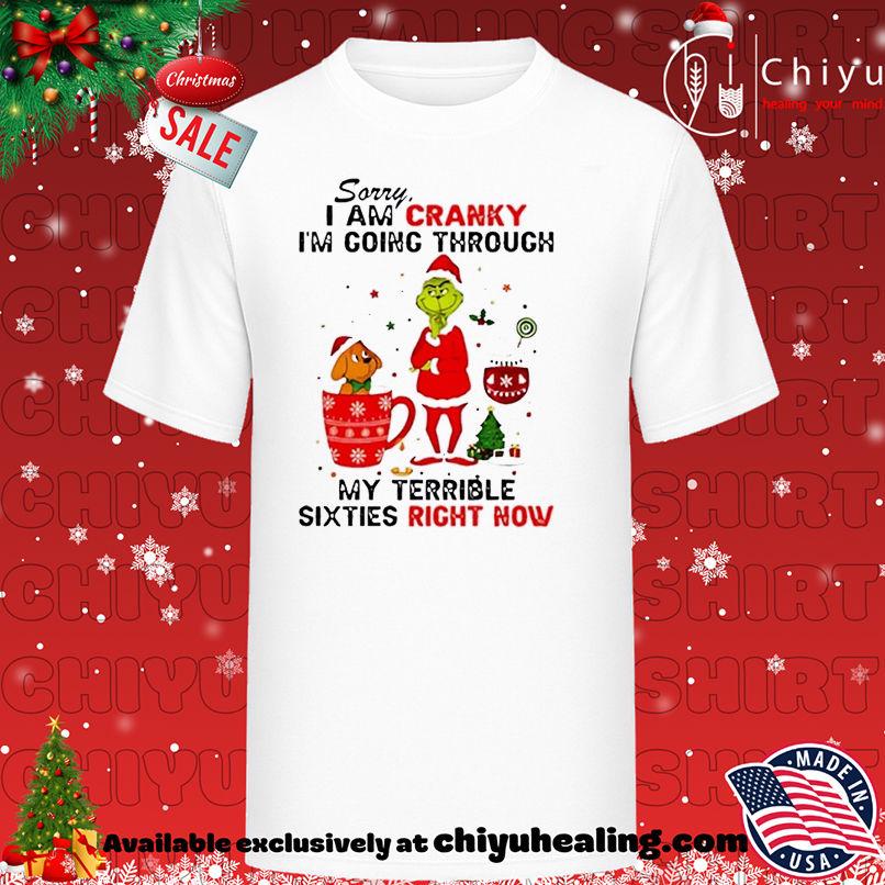 Grinch and Max dog sorry I am cranky I'm going through my terrible sixties right now T-shirt, Hoodie, Sweatshirt, Poster Canvas, Mug, Ornaments