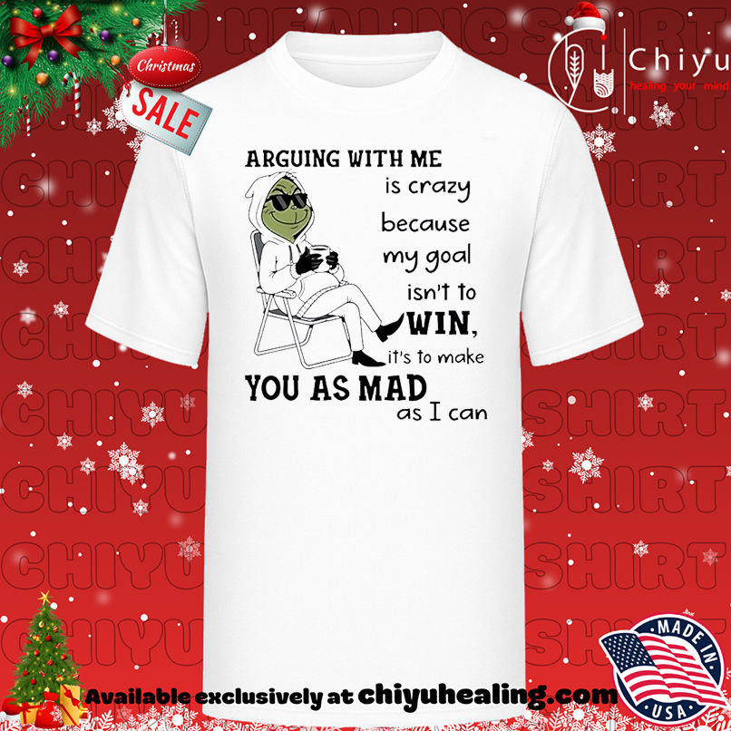 Grinch arguing with me is crazy because my goal isn't to win it's to make you as mad as I can T-shirt, Hoodie, Sweatshirt, Poster Canvas, Mug, Ornaments