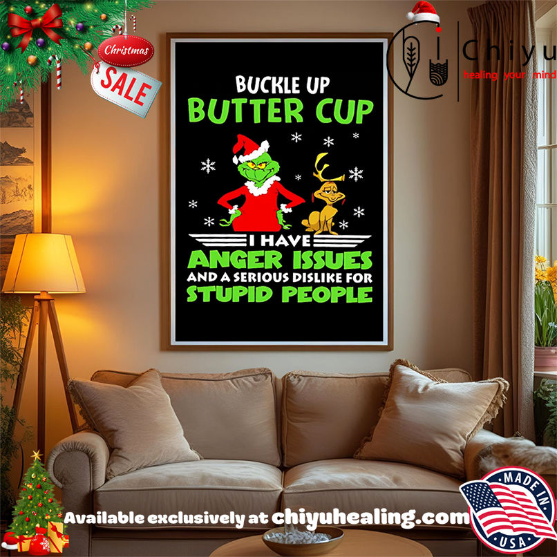 Grinch buckle up butter cup I have anger issues and a serious dislike for stupid people christmas shirt, Hoodie, Sweatshirt, Poster Canvas, Mug, Ornaments