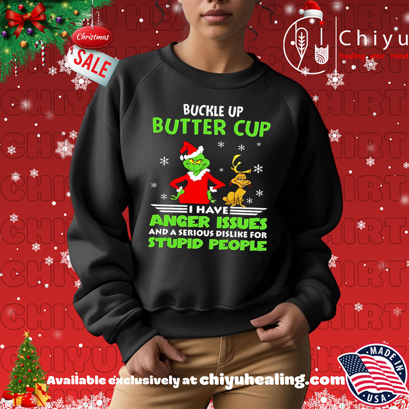 Grinch buckle up butter cup I have anger issues and a serious dislike for stupid people christmas shirt Grinch buckle up butter cup I have anger issues and a serious dislike for stupid people christmas shirt