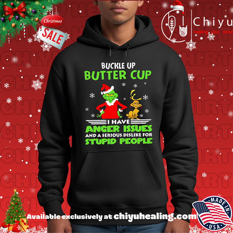 Grinch buckle up butter cup I have anger issues and a serious dislike for stupid people christmas shirt Grinch buckle up butter cup I have anger issues and a serious dislike for stupid people christmas shirt