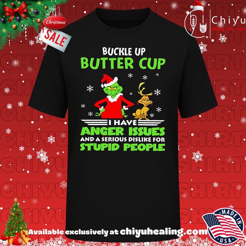 Grinch buckle up butter cup I have anger issues and a serious dislike for stupid people christmas shirt, Hoodie, Sweatshirt, Poster Canvas, Mug, Ornaments