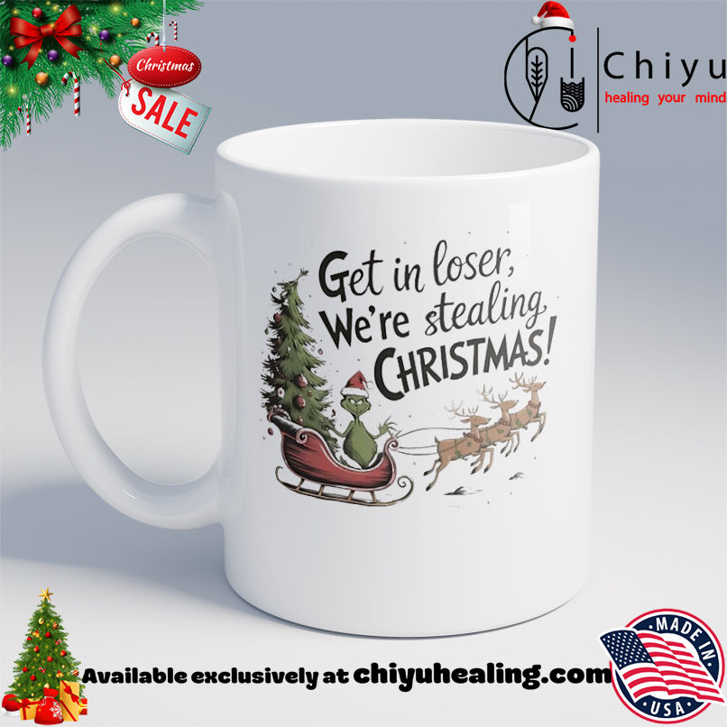 Grinch get in loser we're stealing Christmas shirt, Hoodie, Sweatshirt, Poster Canvas, Mug, Ornaments