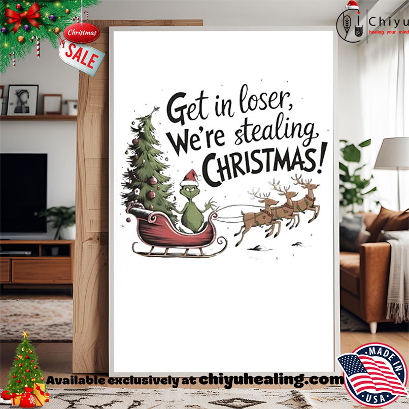 Grinch get in loser we're stealing Christmas shirt, Hoodie, Sweatshirt, Poster Canvas, Mug, Ornaments
