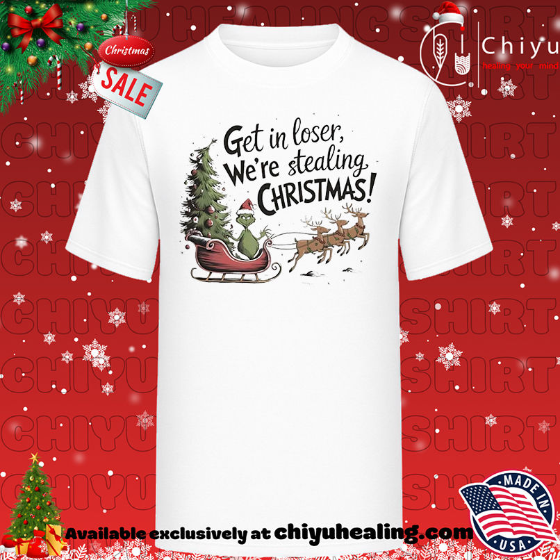 Grinch get in loser we're stealing Christmas shirt, Hoodie, Sweatshirt, Poster Canvas, Mug, Ornaments