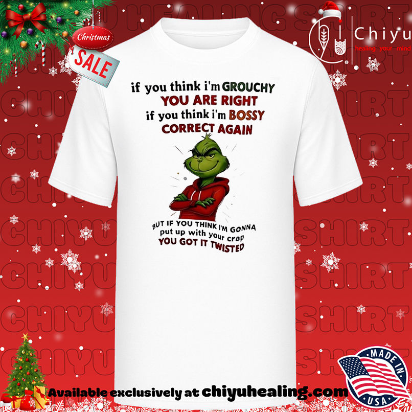 Grinch if you think i'm grouchy you are right if you think i'm bossy correct again Christmas T-shirt, Hoodie, Sweatshirt, Poster Canvas, Mug, Ornaments