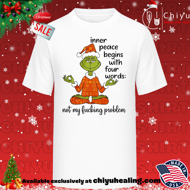 Grinch inner peace begins four words not my fcking problem shirt, Hoodie, Sweatshirt, Poster Canvas, Mug, Ornaments