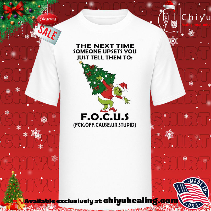 Grinch the next time someone upsets you just tell them to FOCUS Christmas T-shirt, Hoodie, Sweatshirt, Poster Canvas, Mug, Ornaments