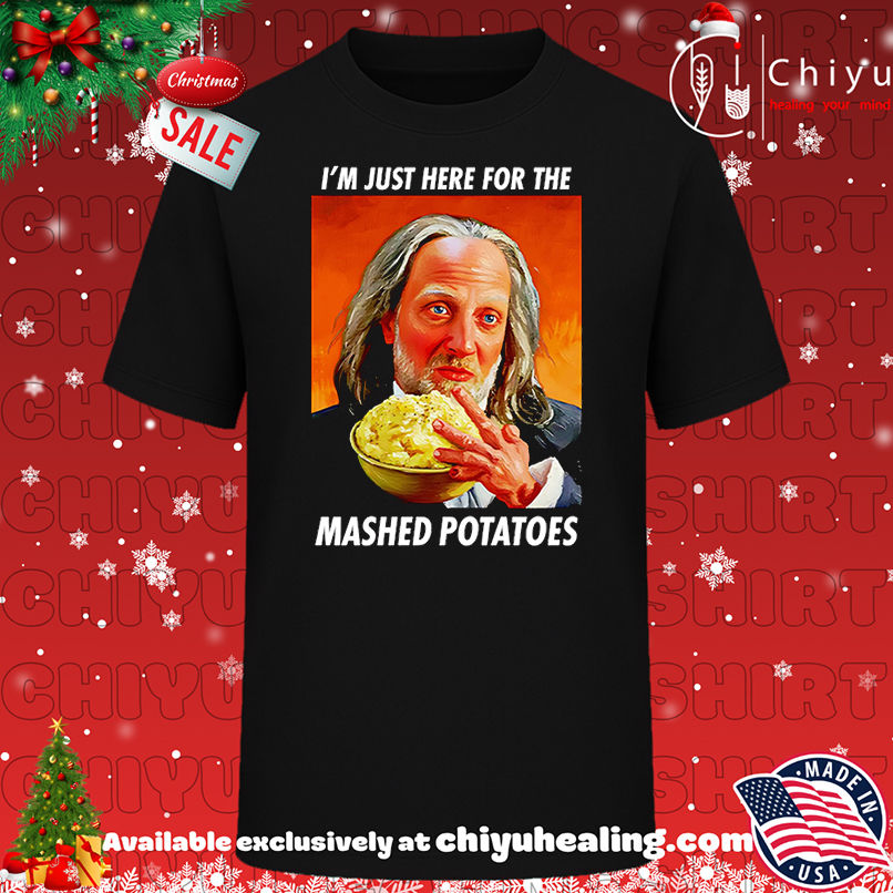 Here for the Mashed Potatoes Shirt, Hoodie, Sweatshirt, Poster Canvas, Mug, Ornaments