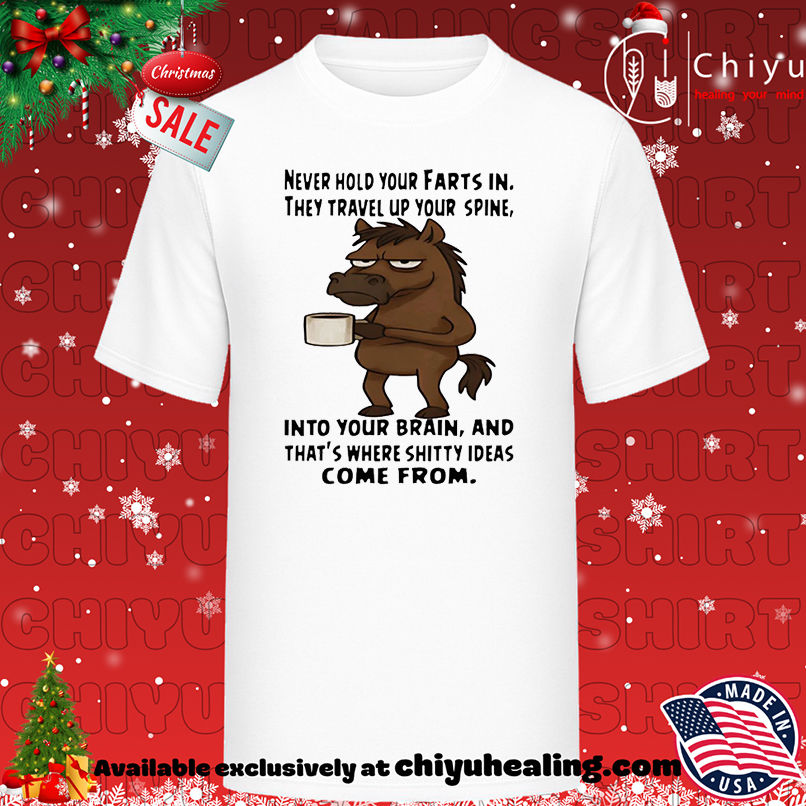Horse Never Hold Your Farts In They Travel Up Your Spine Into Your Brain shirt, Hoodie, Sweatshirt, Poster Canvas, Mug, Ornaments
