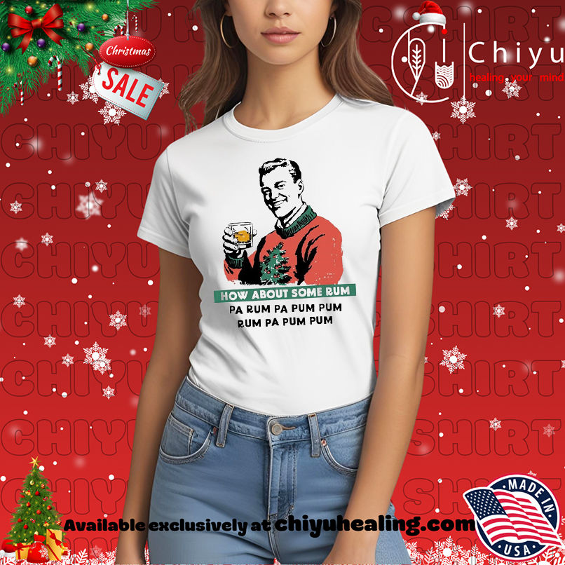 How About Some Rum Pa Rum Pa Pum Pum Christmas shirt, Hoodie, Sweatshirt, Poster Canvas, Mug, Ornaments
