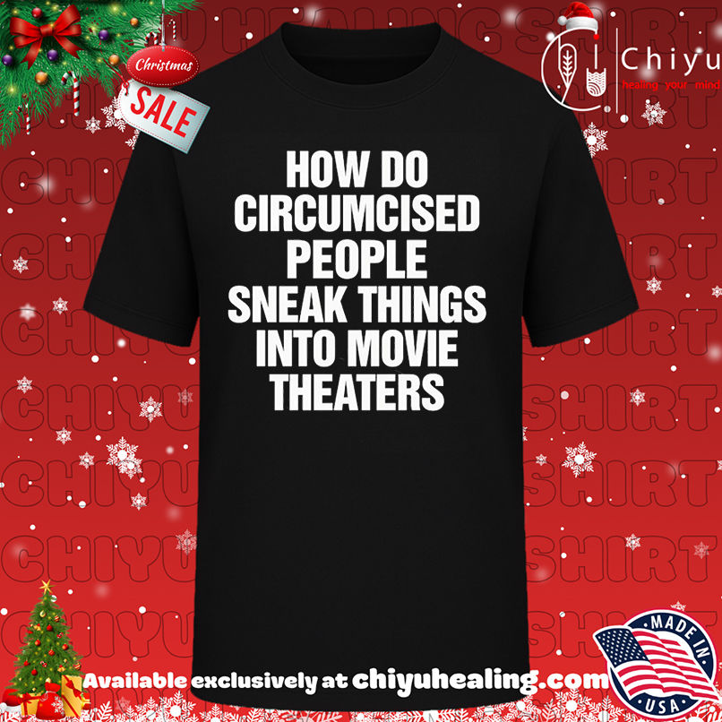 How do circumcised people sneak things into movie theaters text shirt, Hoodie, Sweatshirt, Poster Canvas, Mug, Ornaments