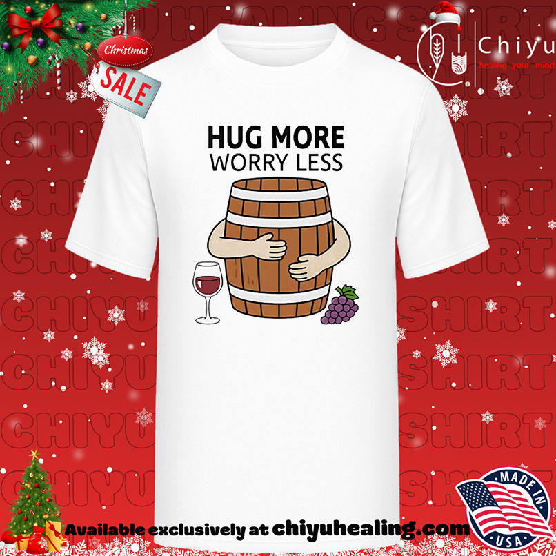 Hug more worry less wine barrel shirt, Hoodie, Sweatshirt, Poster Canvas, Mug, Ornaments