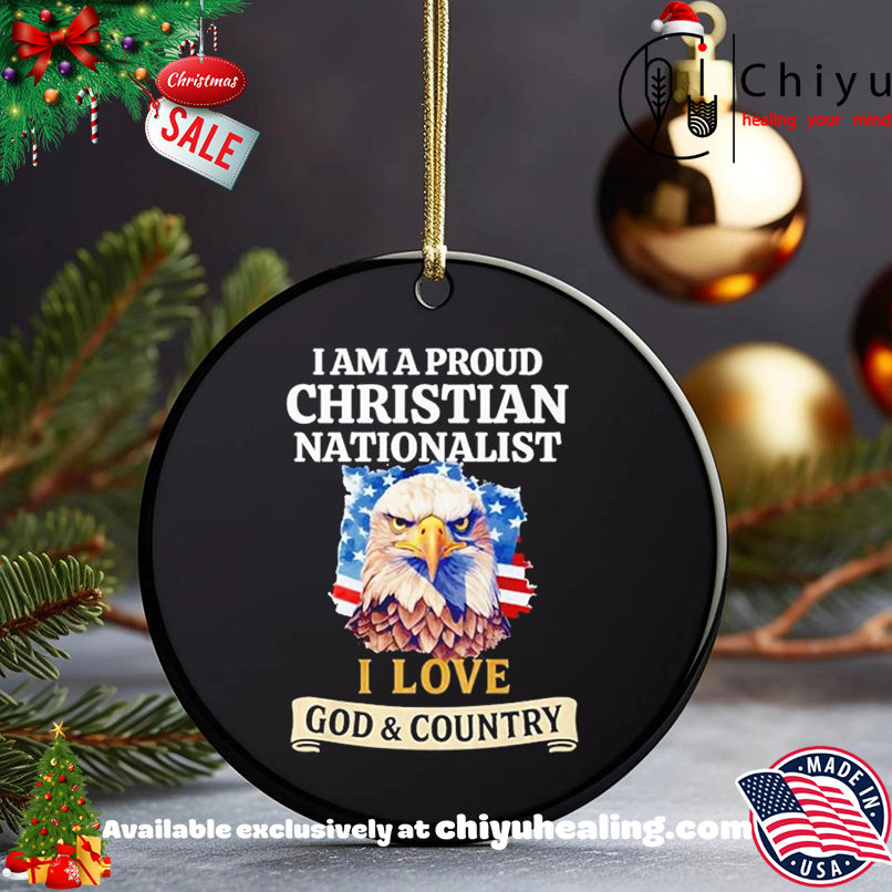 I Am A Proud Christian Nationalist I Love God & Country shirt, Hoodie, Sweatshirt, Poster Canvas, Mug, Ornaments