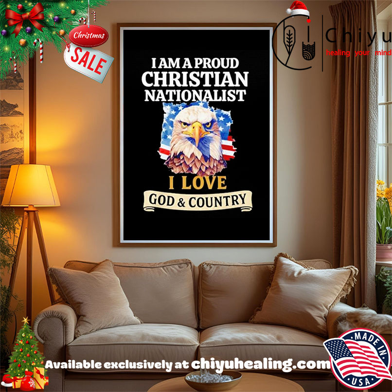 I Am A Proud Christian Nationalist I Love God & Country shirt, Hoodie, Sweatshirt, Poster Canvas, Mug, Ornaments