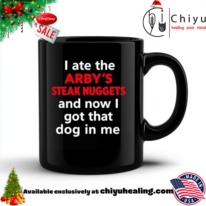 I Ate The Arby's Steak Nuggets and now I got that dog in me shirt, Hoodie, Sweatshirt, Poster Canvas, Mug, Ornaments