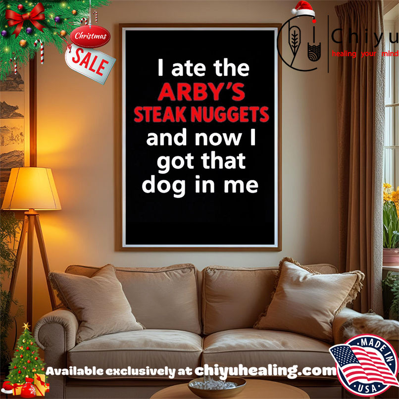 I Ate The Arby's Steak Nuggets and now I got that dog in me shirt, Hoodie, Sweatshirt, Poster Canvas, Mug, Ornaments