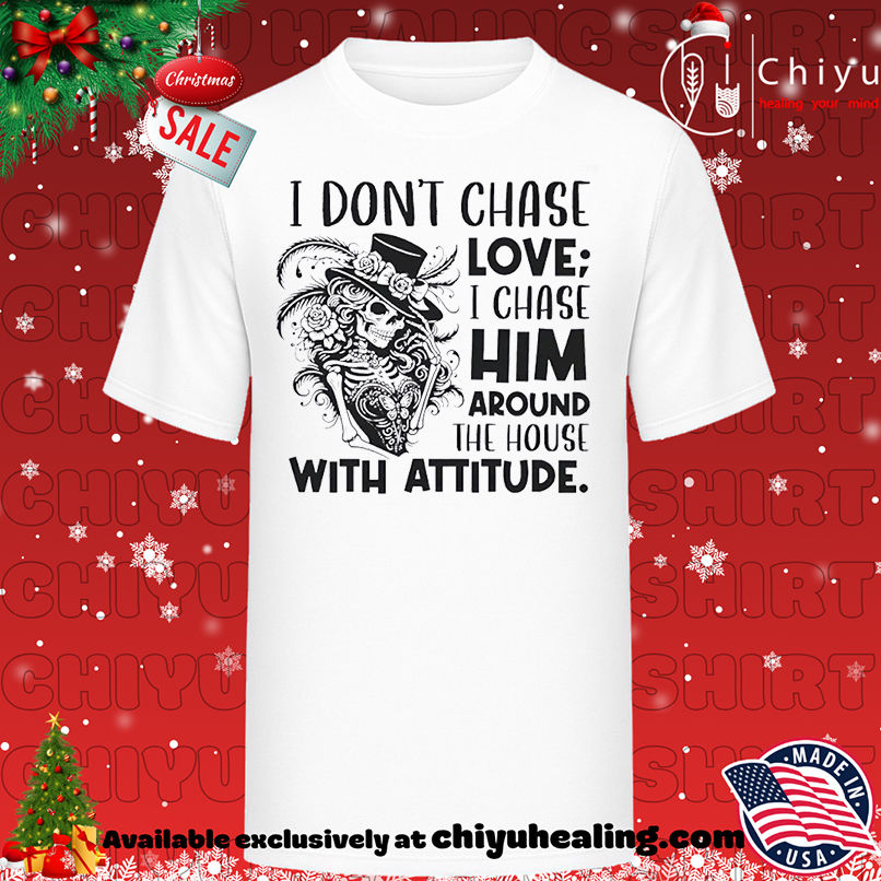 I Don't Chase Love I Chase Him Around the House With Attitude T-shirt, Hoodie, Sweatshirt, Poster Canvas, Mug, Ornaments