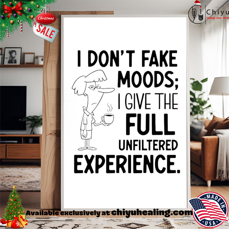 I Don't Fake Moods I Give the Full Unfiltered Experience shirt, Hoodie, Sweatshirt, Poster Canvas, Mug, Ornaments