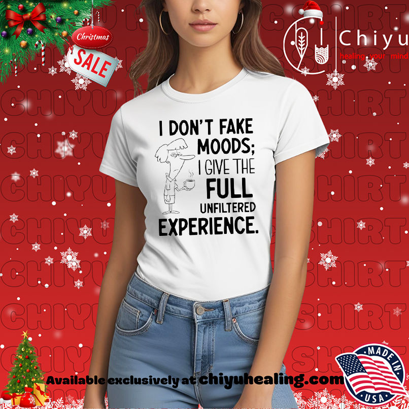 I Don't Fake Moods I Give the Full Unfiltered Experience shirt, Hoodie, Sweatshirt, Poster Canvas, Mug, Ornaments