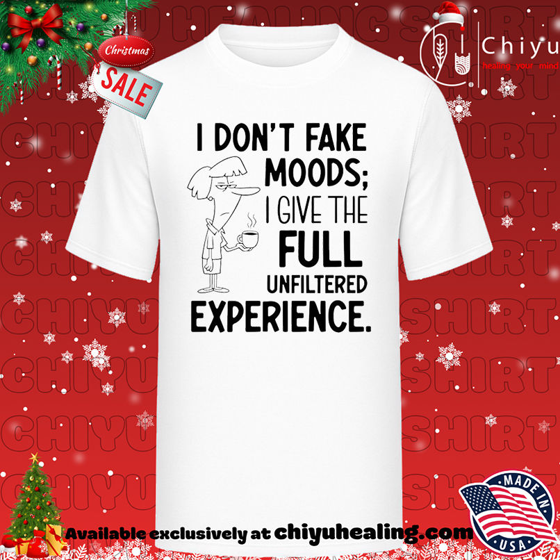 I Don't Fake Moods I Give the Full Unfiltered Experience shirt, Hoodie, Sweatshirt, Poster Canvas, Mug, Ornaments