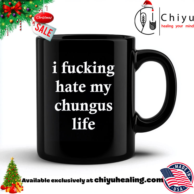 I Fucking Hate My Chungus Life shirt, Hoodie, Sweatshirt, Poster Canvas, Mug, Ornaments