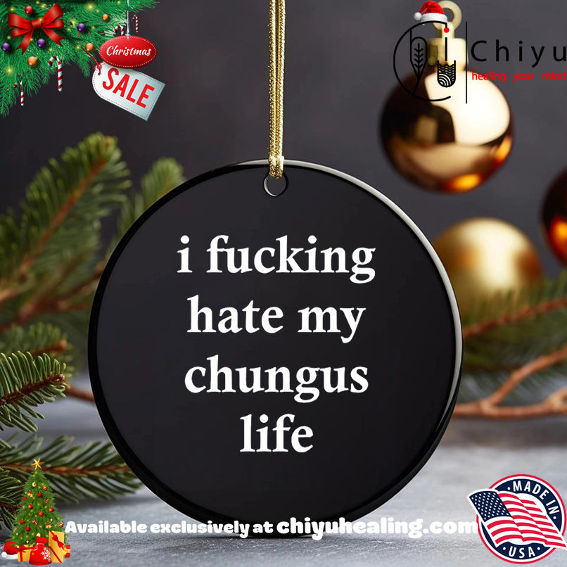 I Fucking Hate My Chungus Life shirt, Hoodie, Sweatshirt, Poster Canvas, Mug, Ornaments