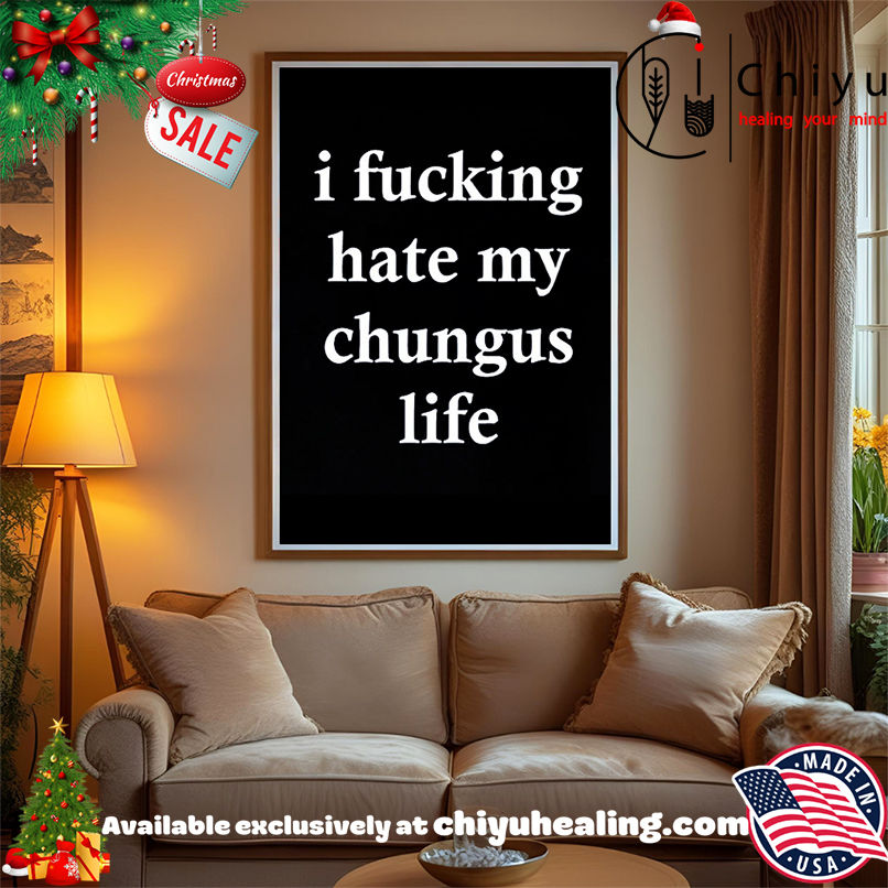 I Fucking Hate My Chungus Life shirt, Hoodie, Sweatshirt, Poster Canvas, Mug, Ornaments