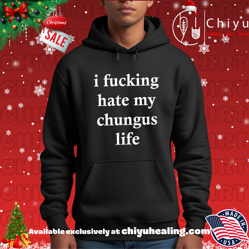 I Fucking Hate My Chungus Life shirt I Fucking Hate My Chungus Life shirt