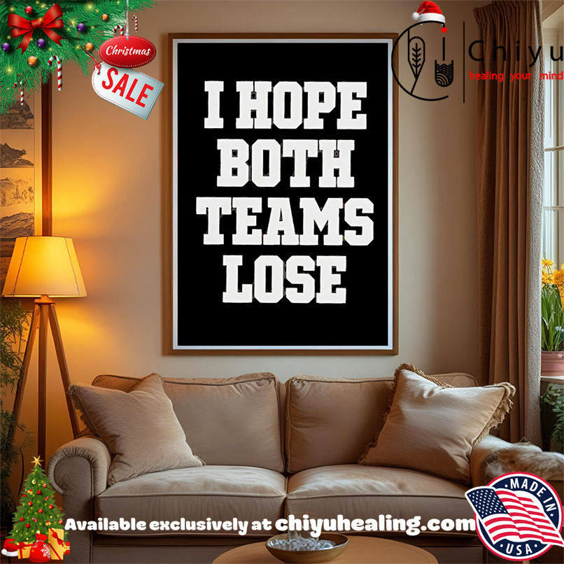 I Hope Both Teams Lose shirt, Hoodie, Sweatshirt, Poster Canvas, Mug, Ornaments