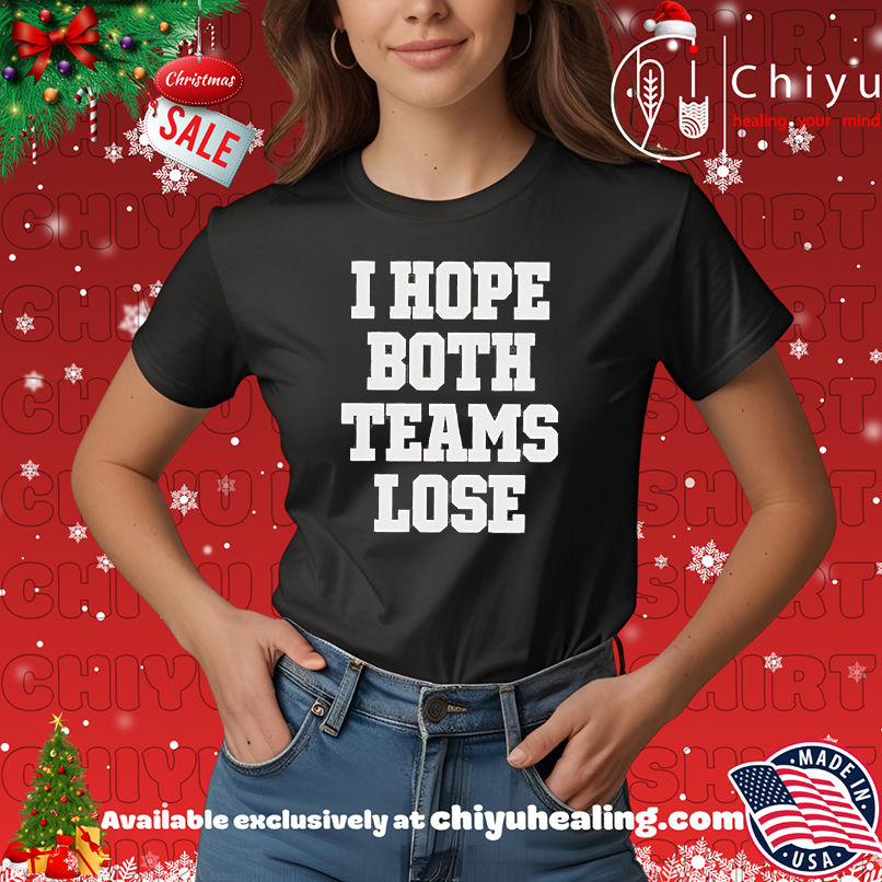 I Hope Both Teams Lose shirt, Hoodie, Sweatshirt, Poster Canvas, Mug, Ornaments