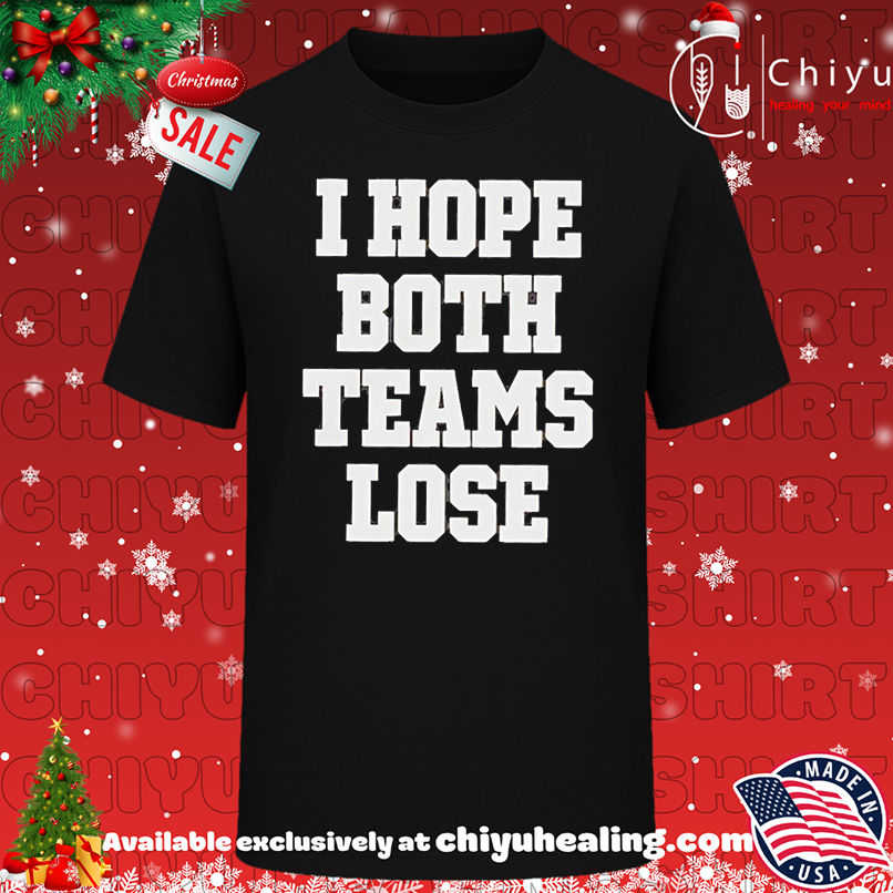 I Hope Both Teams Lose shirt, Hoodie, Sweatshirt, Poster Canvas, Mug, Ornaments