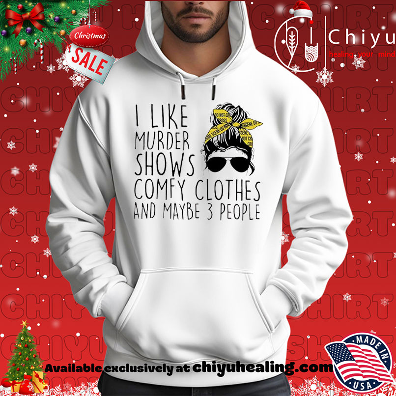 I Like Murder Shows Comfy Clothes And Maybe 3 People shirt I Like Murder Shows Comfy Clothes And Maybe 3 People shirt