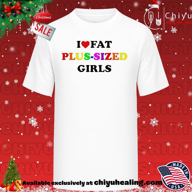 I Love Fat Plus Sized Girls T-shirt, Hoodie, Sweatshirt, Poster Canvas, Mug, Ornaments