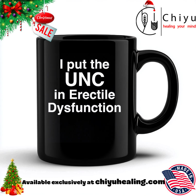 I Put The UNC in Erectile Dysfunction shirt, Hoodie, Sweatshirt, Poster Canvas, Mug, Ornaments