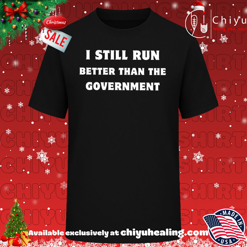 I Still Run Better Than The Government T-shirt, Hoodie, Sweatshirt, Poster Canvas, Mug, Ornaments