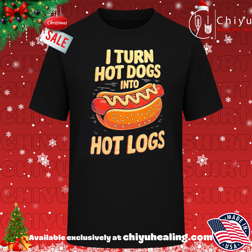I Turn Hot Dogs Into Hot Logs shirt, Hoodie, Sweatshirt, Poster Canvas, Mug, Ornaments