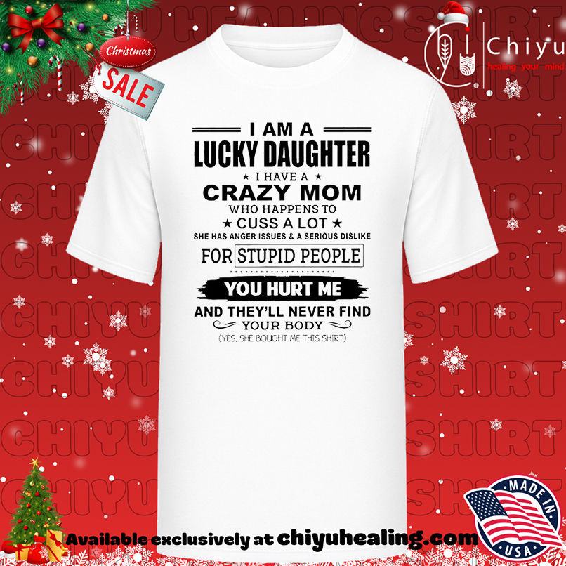 I am a lucky daughter I have a crazy mom who happens to cuss a lot she has anger issues and a serious shirt, Hoodie, Sweatshirt, Poster Canvas, Mug, Ornaments