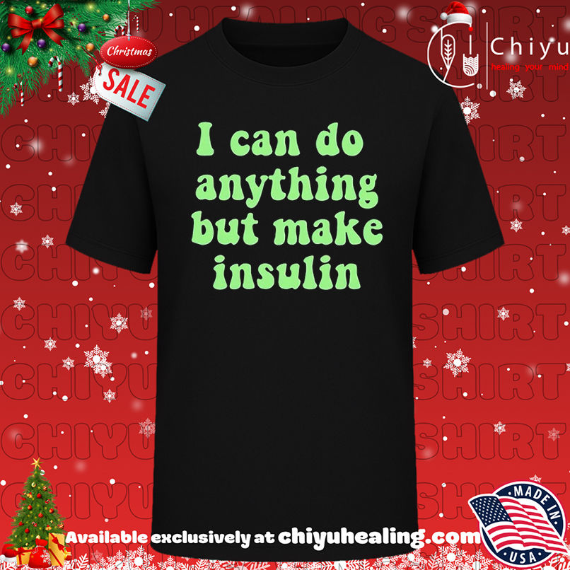 I can do anything but make insulin T-shirt, Hoodie, Sweatshirt, Poster Canvas, Mug, Ornaments
