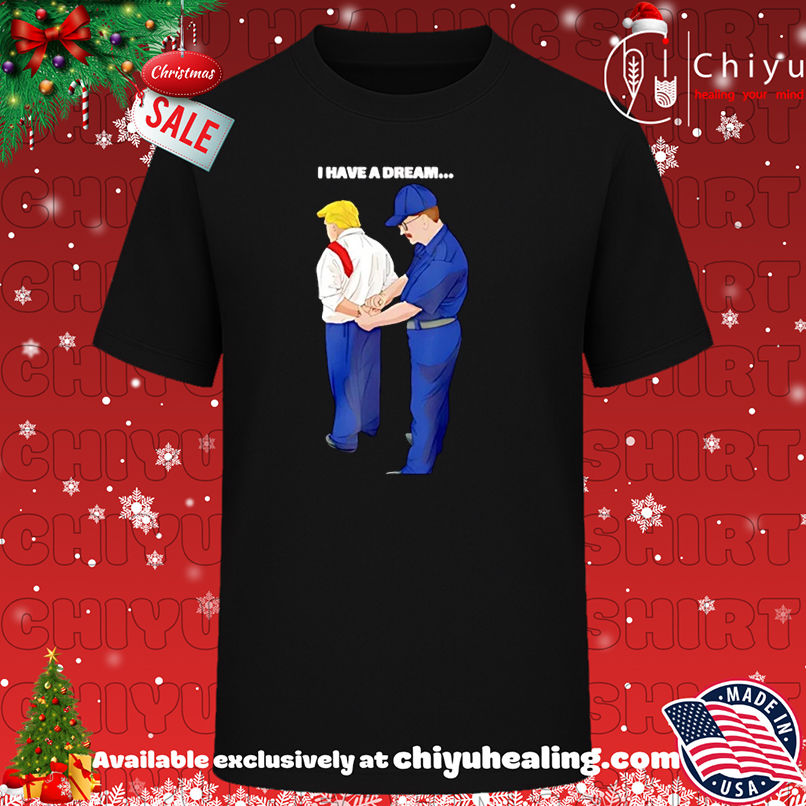 I have a dream Trump is arrested cartoon T-shirt, Hoodie, Sweatshirt, Poster Canvas, Mug, Ornaments