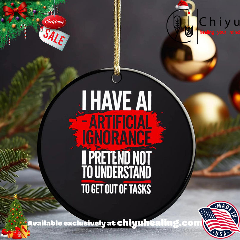 I have ai artificial ignorance pretend not to understand to get out of tasks shirt, Hoodie, Sweatshirt, Poster Canvas, Mug, Ornaments