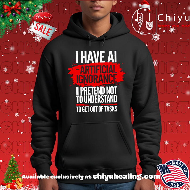 I have ai artificial ignorance pretend not to understand to get out of tasks shirt I have ai artificial ignorance pretend not to understand to get out of tasks shirt