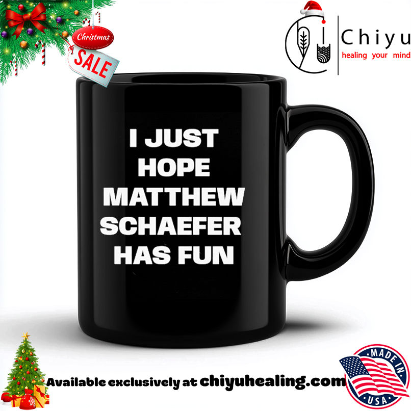 I just hope Matthew Schaefer has fun shirt, Hoodie, Sweatshirt, Poster Canvas, Mug, Ornaments