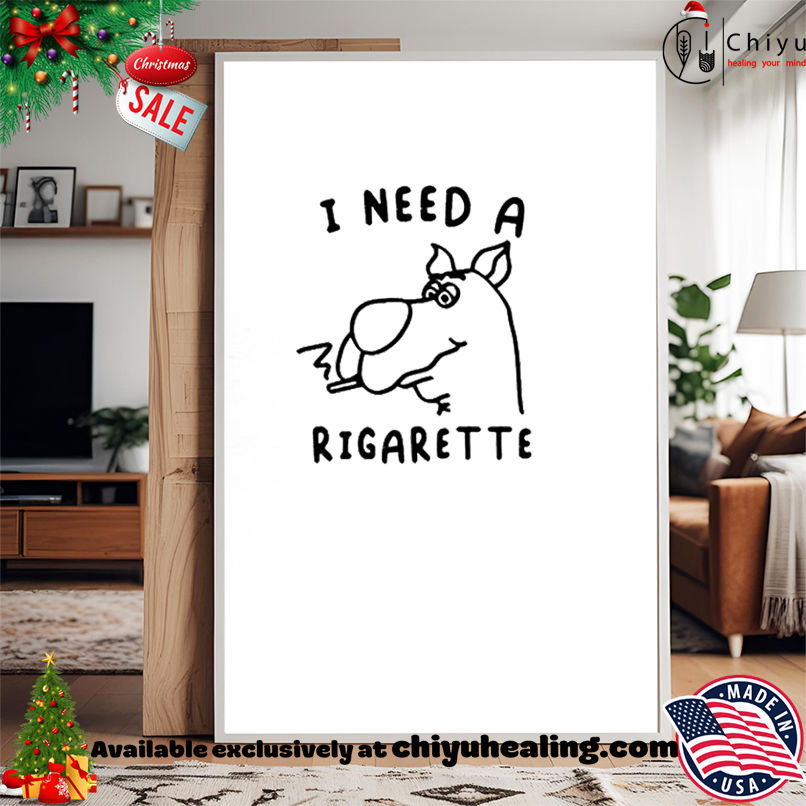I need a rigarette smoking shirt, Hoodie, Sweatshirt, Poster Canvas, Mug, Ornaments