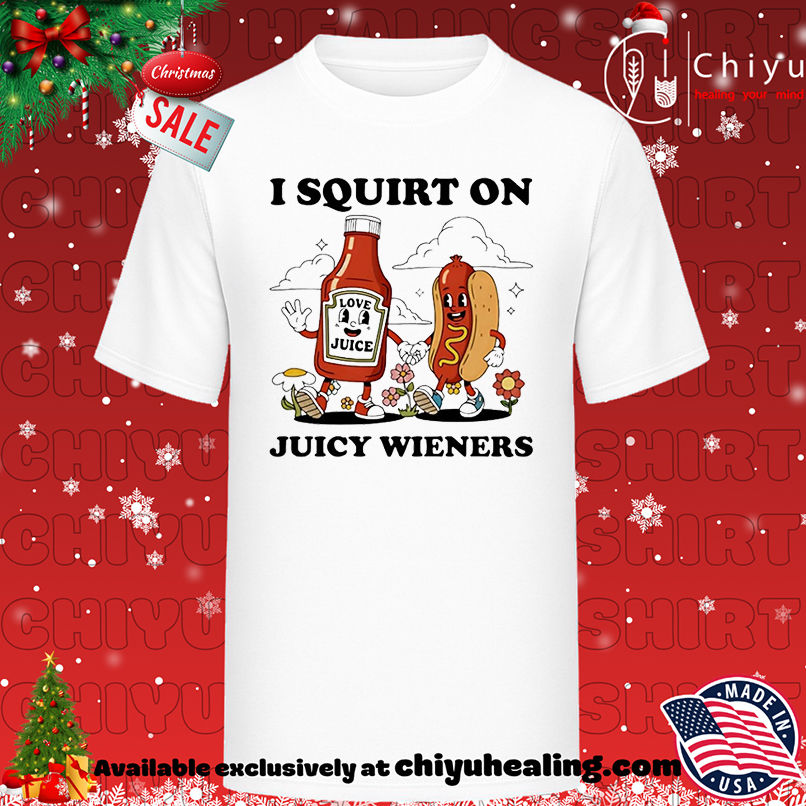 I squirt on juicy wieners love juice shirt, Hoodie, Sweatshirt, Poster Canvas, Mug, Ornaments
