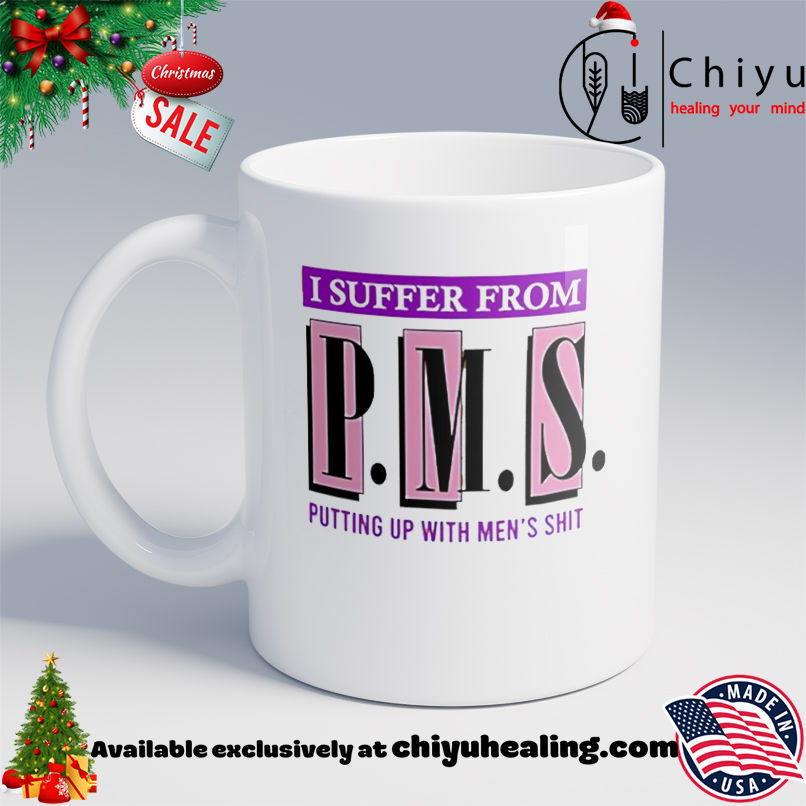 I suffer from PMS putting up with men's shit shirt, Hoodie, Sweatshirt, Poster Canvas, Mug, Ornaments